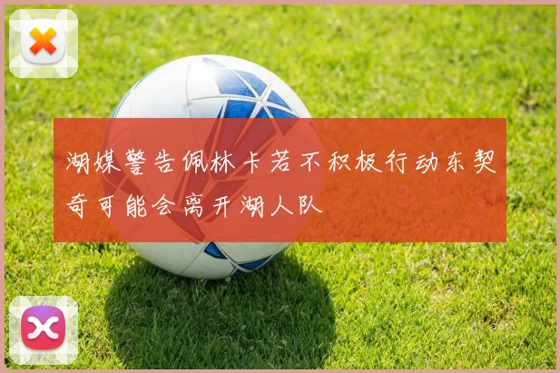 湖媒警告佩林卡若不积极行动东契奇可能会离开湖人队